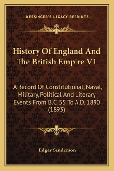 Paperback History Of England And The British Empire V1: A Record Of Constitutional, Naval, Military, Political And Literary Events From B.C. 55 To A.D. 1890 (18 Book