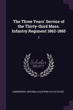 The Three Years' Service of the Thirty-third Mass. Infantry Regiment 1862-1865: 2