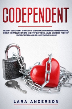 Paperback Codependent: Healthy detachment strategy to overcome codependency in relationship, defeat controlling others and stop emotional abu Book