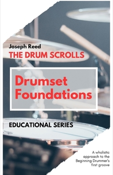Paperback The Drum Scrolls: Drumset Foundations: A Wholistic Approach to the Beginning Drummer's First Groove Book