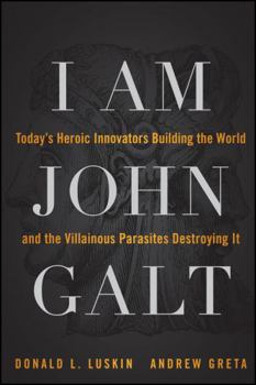 Paperback I Am John Galt: Today's Heroic Innovators Building the World and the Villainous Parasites Destroying It Book