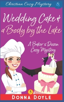 Wedding Cake and a Body by the Lake: Christian Cozy Mystery - Book #5 of the A Baker's Dozen