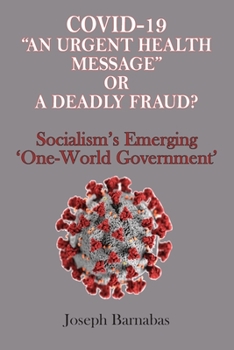 Paperback Covid-19 "An Urgent Health Message" or A Deadly Fraud?: Socialism's Emerging 'One-World Government' Book