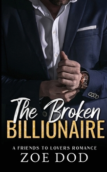 The Broken Billionaire: A Friends To Lovers Romance (The Frazer Family)