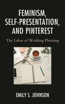 Hardcover Feminism, Self-Presentation, and Pinterest: The Labor of Wedding Planning Book