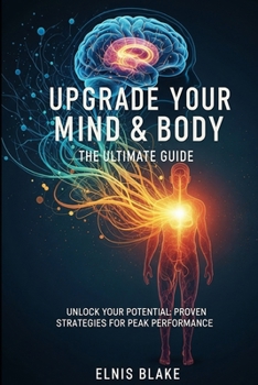 Paperback Upgrade Your Mind & Body: The Ultimate Guide: Unlock Your Potential: Proven Strategies for Peak Performance Book