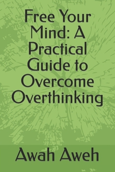 Paperback Free Your Mind: A Practical Guide to Overcome Overthinking Book