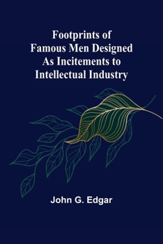 Paperback Footprints of Famous Men Designed as Incitements to Intellectual Industry Book