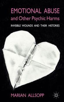 Hardcover Emotional Abuse and Other Psychic Harms: Invisible Wounds and Their Histories Book