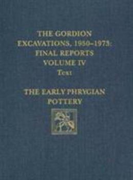 Hardcover The Gordion Excavations, 1950-1973, Final Reports, Volume IV: The Early Phrygian Pottery Book