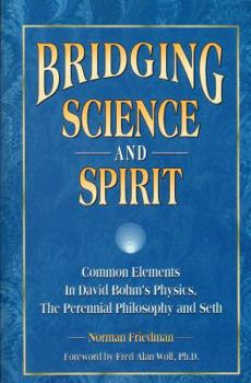 Paperback Bridging Science and Spirit: Common Elements in David Bohm's Physics, the Perennial Philosophy and Seth Book