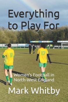 Paperback Everything to Play For: Women's Football in North-West England Book