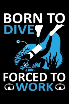 Born To Dive Force To Work: Scuba Diving Journal Notebook Best Gifts For Scuba Divers And Who Love Scuba Diving Notebook Blank Lined Ruled Journal 6"x9" 100 Pages