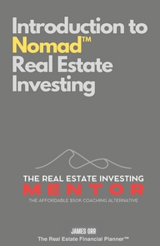 Introduction to Nomad™ Real Estate Investing: The Real Estate Investing Mentor: The Affordable $50K Coaching Alternative