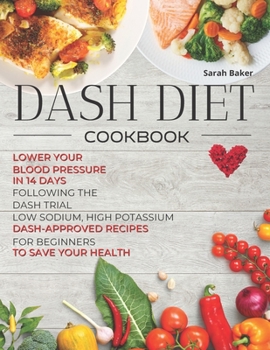 Paperback Dash Diet Cookbook: Lower Your Blood Pressure in 14 Days Following the DASH Trial. Low Sodium, High Potassium DASH-approved Recipes for Be Book