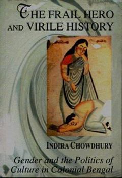 Paperback The Frail Hero and Virile History: Gender and the Politics of Culture in Colonial Bengal Book