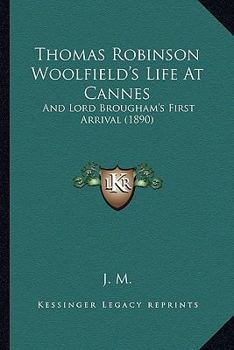 Paperback Thomas Robinson Woolfield's Life At Cannes: And Lord Brougham's First Arrival (1890) Book