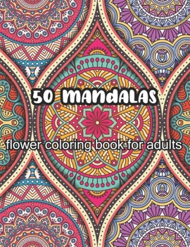 Paperback 50 mandalas flower coloring book for adults: An Adult Coloring Book Featuring 50 of the World's Most Beautiful Mandalas for Stress Relief and Relaxati Book