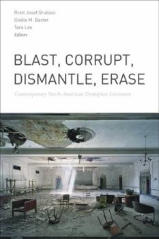 Paperback Blast, Corrupt, Dismantle, Erase: Contemporary North American Dystopian Literature Book