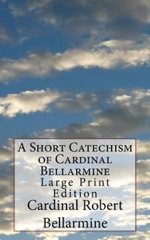 Paperback A Short Catechism of Cardinal Bellarmine: Large Print Edition [Large Print] Book