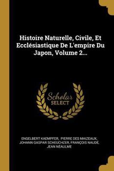 Paperback Histoire Naturelle, Civile, Et Ecclésiastique De L'empire Du Japon, Volume 2... [French] Book