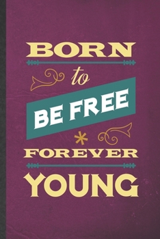 Paperback Born to Be Free Forever Young: Blank Funny Positive Motivation Lined Notebook/ Journal For Kindness Workout Gym, Inspirational Saying Unique Special Book