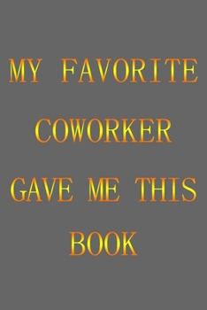 My Favorite Coworker Gave Me This Book : (gold Letters) Notbooke Journal
