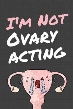 Paperback I Am Not Ovary Acting: March 8th Celebration IWD Journal: The Ultimate 6x9 Inch, 93 Fill In Prompt Page Journal For: International Women's Da Book