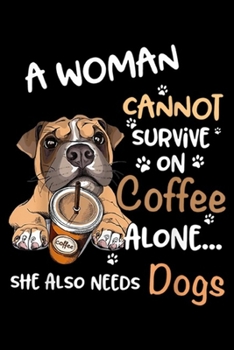 Paperback A woman cannot survive on coffee alone ? she also needs dogs: A Woman Cannot Survive On Wine Alone She Also Needs Dogs Journal/Notebook Blank Lined Ru Book