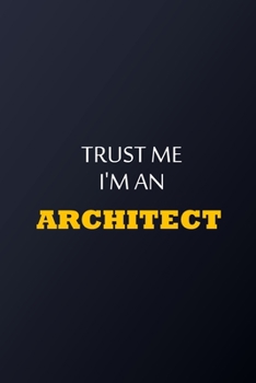 Trust Me I'm An Architect Notebook -  Funny Architect Gift: Lined Notebook / Journal Gift, 100 Pages, 6x9, Soft Cover, Matte Finish
