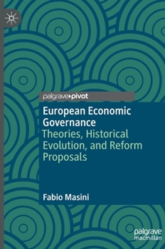 Hardcover European Economic Governance: Theories, Historical Evolution, and Reform Proposals Book