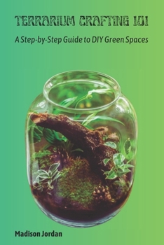 Paperback Terrarium Crafting 101: A Step-by-Step Guide to DIY Green Spaces Book
