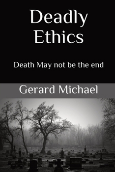 Paperback Deadly Ethics: Death May Not Be The End Book