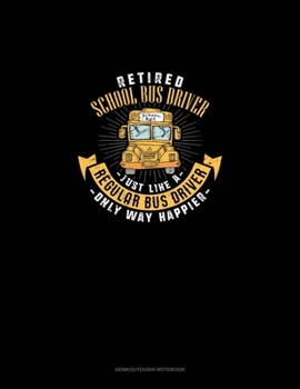 Retired School Bus Driver - Just Like A Regular Bus Driver Only Way Happier: Genkouyoushi Notebook