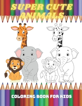 Paperback SUPER CUTE ANIMALS - Coloring Book For Kids: Sea Animals, Farm Animals, Jungle Animals, Woodland Animals and Circus Animals Book