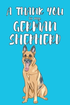 A Thank You To My German Shepered: Perfect Gratitude Journal For All Dog Owner To Cultivate Happiness