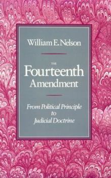 Hardcover The Fourteenth Amendment: From Political Principle to Judicial Doctrine, Book