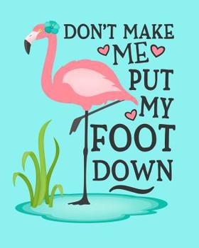 Don't Make Me Put My Foot Down: Pink Flamingo Aqua Notebook 100 Blank Lined College Rule Pages 8x10 Pink Flamingo Gift Idea For Flamingo Lovers