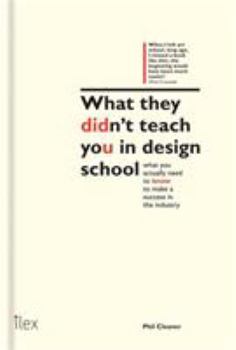 What They Didn't Teach You In Design School: The Essential Guide to Growing Your Design Career