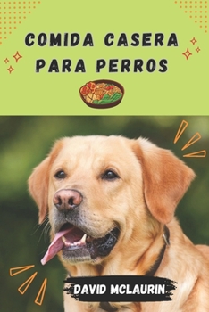 Paperback Comida Casera Para Perros: Serie de recetas de comida casera para perros [Spanish] Book