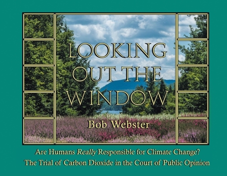 Paperback Looking out the Window: Are Humans Really Responsible for Changing Climate? The Trial of Carbon Dioxide in the Court of Public Opinion Book