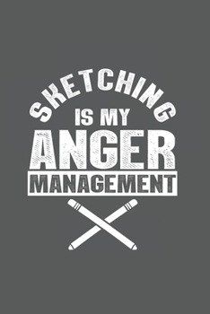 Sketching is my anger management: Cool Animated Saying Design For Schetcher Notebook Composition Book Novelty Gift (6x9) Dot Grid Notebook to write in
