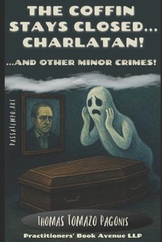 The Coffin Stays Closed...Charlatan! ...& other minor crimes! (Short Stories)