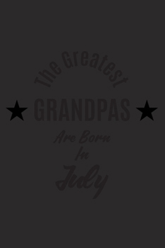 Paperback The Greatest Grandpas Are Born In July: A Notebook And Lined Journal With 120 Pages Perfect As A Birthday Gift For Grandpas Book