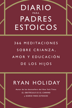 Hardcover Diario Para Padres Estoicos (the Daily Dad Spanish Edition): 365 Meditaciones Sobre Crianza, Amor Y Educación de Los Hijos Book