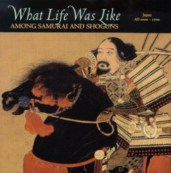 What Life Was Like Among Samurai and Shoguns: Japan, AD 1000-1700 - Book  of the What Life Was Like