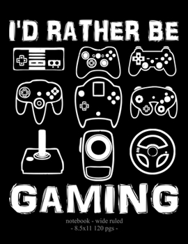 I'D RATHER BE GAMING: School Notebook Video Game Player Boys Gift 8.5x11 Wide Ruled (Video Game Lovers)