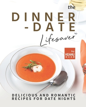 Paperback The Dinner-Date Lifesaver: Delicious and Romantic Recipes for Date Nights Book