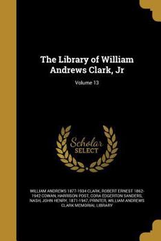 Paperback The Library of William Andrews Clark, Jr; Volume 13 Book