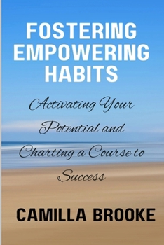 Paperback Fostering Empowering Habits: Activating Your Potential and Charting a Course to Success Book